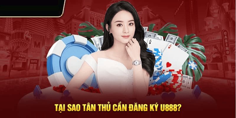 Lý do nên đăng ký U888 ngay từ sớm